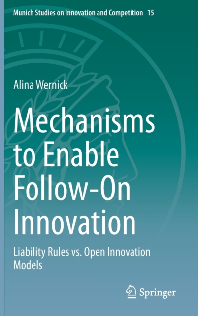 Mechanisms to Enable Follow-On Innovation : Liability Rules vs. Open Innovation Models, Hardback Book