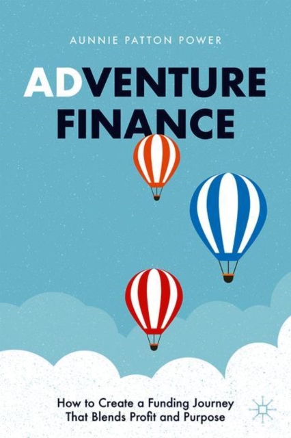 Adventure Finance : How to Create a Funding Journey That Blends Profit and Purpose, Hardback Book