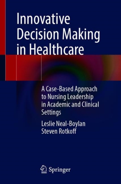 Innovative Decision Making in Healthcare : A Case-Based Approach to Nursing Leadership in Academic and Clinical Settings, Paperback / softback Book