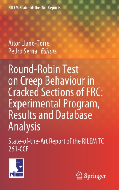 Round-Robin Test on Creep Behaviour in Cracked Sections of FRC: Experimental Program, Results and Database Analysis : State-of-the-Art Report of the RILEM TC 261-CCF, Hardback Book