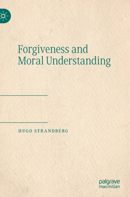Forgiveness and Moral Understanding, Hardback Book