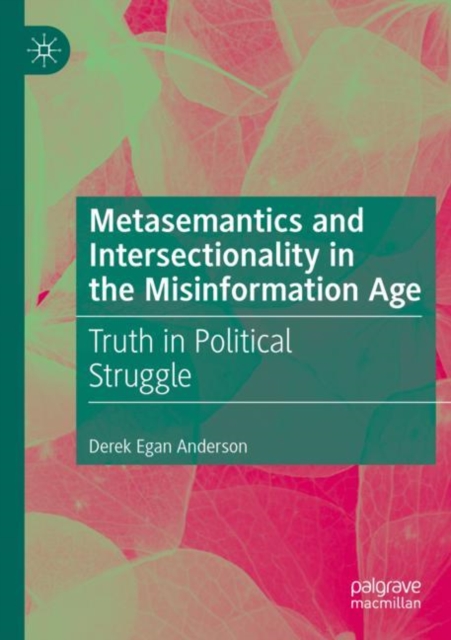 Metasemantics and Intersectionality in the Misinformation Age : Truth in Political Struggle, Paperback / softback Book