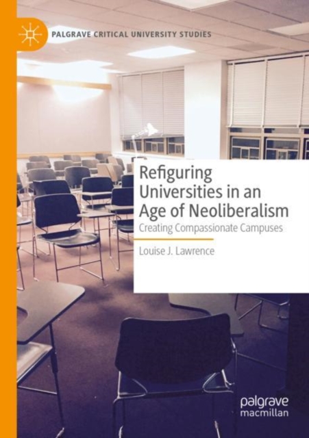 Refiguring Universities in an Age of Neoliberalism : Creating Compassionate Campuses, Paperback / softback Book
