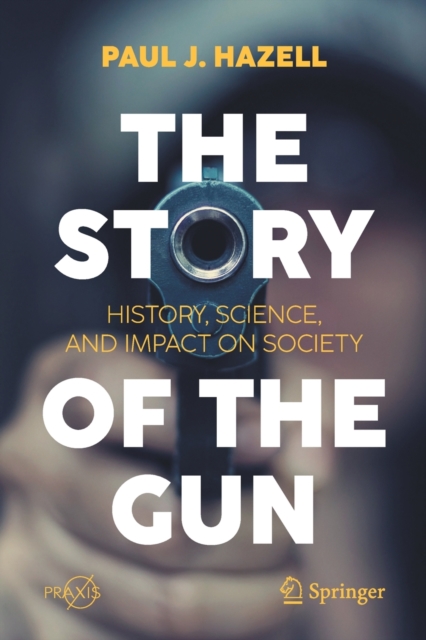 The Story of the Gun : History, Science, and Impact on Society, Paperback / softback Book