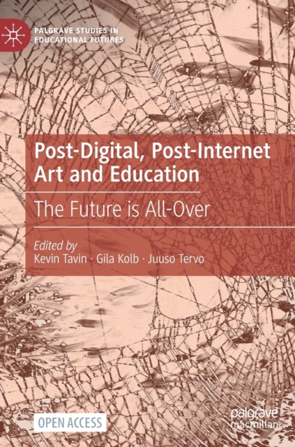 Post-Digital, Post-Internet Art and Education : The Future is All-Over, Hardback Book