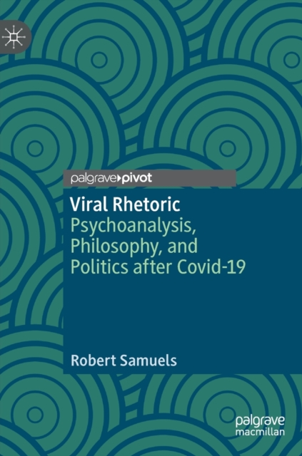 Viral Rhetoric : Psychoanalysis, Philosophy, and Politics after Covid-19, Hardback Book
