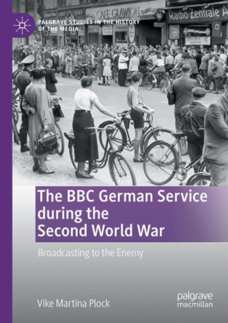 The BBC German Service during the Second World War : Broadcasting to the Enemy, Paperback / softback Book