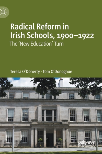Radical Reform in Irish Schools, 1900-1922 : The 'New Education' Turn, Hardback Book