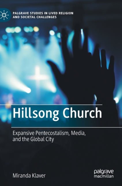 Hillsong Church : Expansive Pentecostalism, Media, and the Global City, Hardback Book