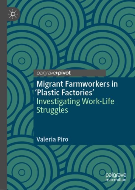 Migrant Farmworkers in 'Plastic Factories’ : Investigating Work-Life Struggles, Hardback Book
