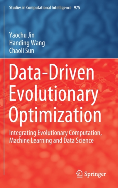 Data-Driven Evolutionary Optimization : Integrating Evolutionary Computation, Machine Learning and Data Science, Hardback Book