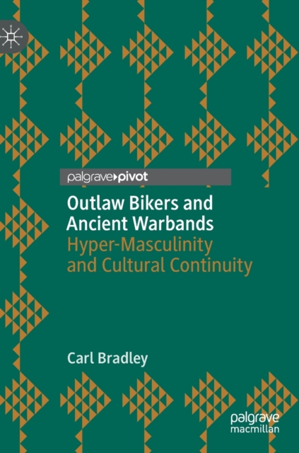 Outlaw Bikers and Ancient Warbands : Hyper-Masculinity and Cultural Continuity, Hardback Book