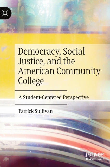 Democracy, Social Justice, and the American Community College : A Student-Centered Perspective, Hardback Book