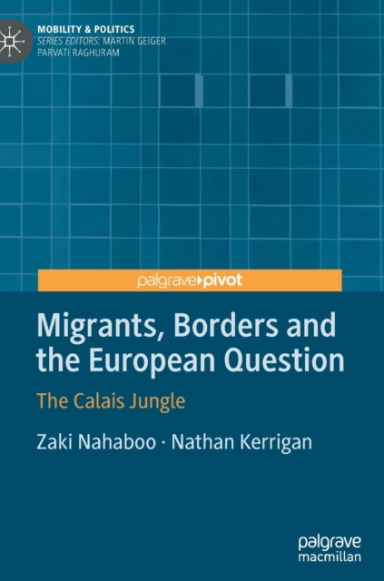 Migrants, Borders and the European Question : The Calais Jungle, Hardback Book