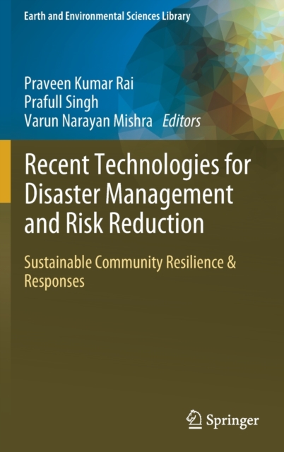 Recent Technologies for Disaster Management and Risk Reduction : Sustainable Community Resilience & Responses, Hardback Book