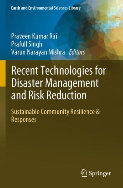 Recent Technologies for Disaster Management and Risk Reduction : Sustainable Community Resilience & Responses, Paperback / softback Book