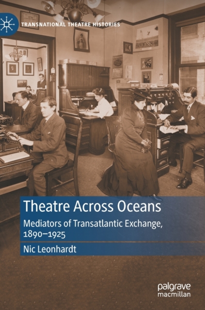Theatre Across Oceans : Mediators of Transatlantic Exchange, 1890-1925, Hardback Book