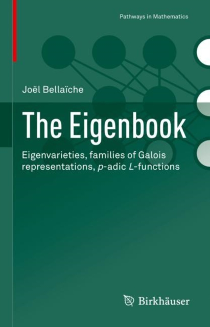 The Eigenbook : Eigenvarieties, families of Galois representations, p-adic L-functions, Hardback Book
