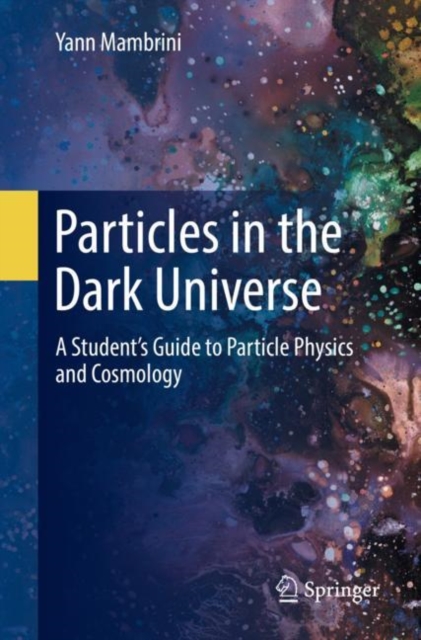 Particles in the Dark Universe : A Student’s Guide to Particle Physics and Cosmology, Paperback / softback Book