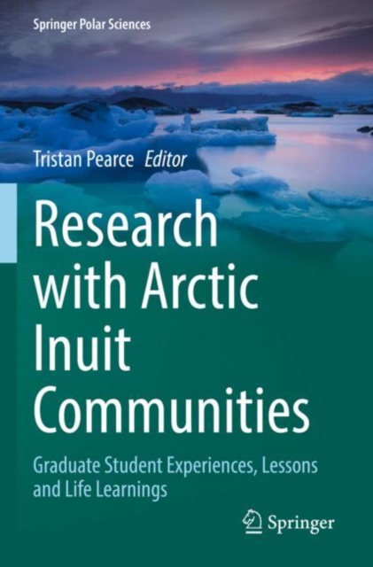 Research with Arctic Inuit Communities : Graduate Student Experiences, Lessons and Life Learnings, Paperback / softback Book