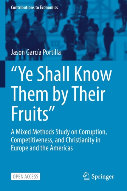 “Ye Shall Know Them by Their Fruits” : A Mixed Methods Study on Corruption, Competitiveness, and Christianity in Europe and the Americas, Paperback / softback Book