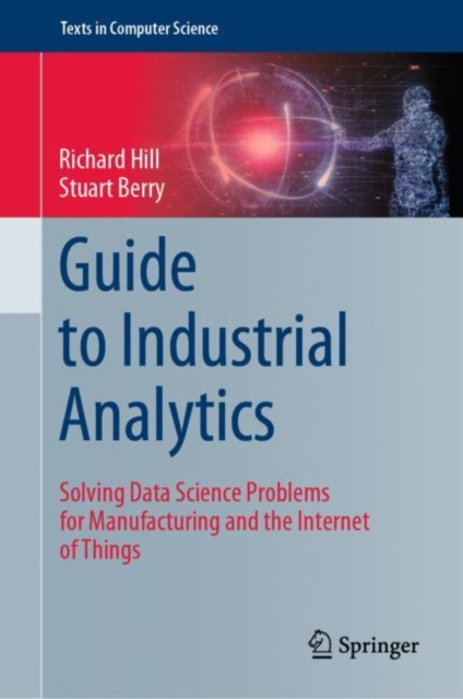 Guide to Industrial Analytics : Solving Data Science Problems for Manufacturing and the Internet of Things, Hardback Book