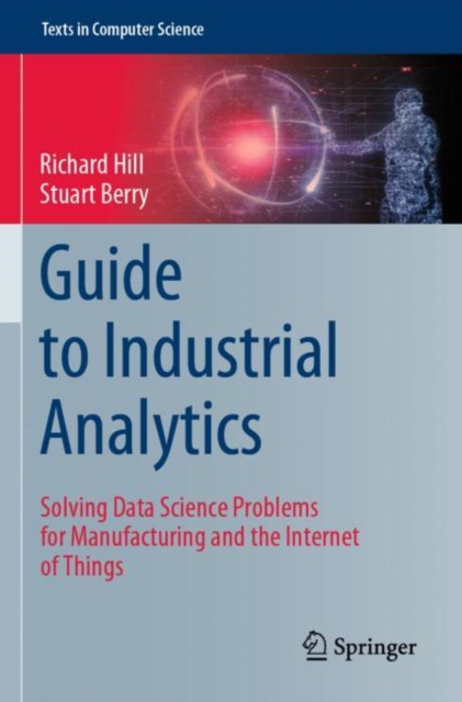 Guide to Industrial Analytics : Solving Data Science Problems for Manufacturing and the Internet of Things, Paperback / softback Book