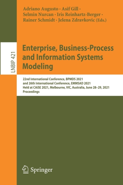Enterprise, Business-Process and Information Systems Modeling : 22nd International Conference, BPMDS 2021, and 26th International Conference, EMMSAD 2021, Held at CAiSE 2021, Melbourne, VIC, Australia, Paperback / softback Book