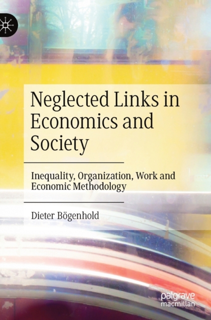 Neglected Links in Economics and Society : Inequality, Organization, Work and Economic Methodology, Hardback Book
