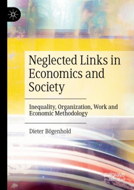 Neglected Links in Economics and Society : Inequality, Organization, Work and Economic Methodology, Paperback / softback Book