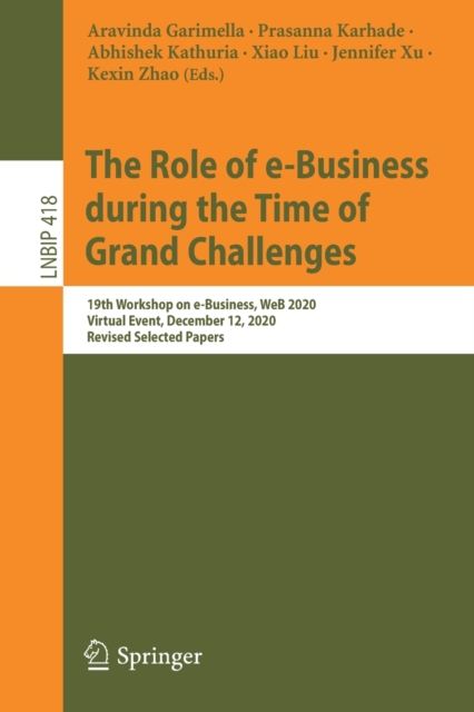 The Role of e-Business during the Time of Grand Challenges : 19th Workshop on e-Business, WeB 2020, Virtual Event, December 12, 2020, Revised Selected Papers, Paperback / softback Book