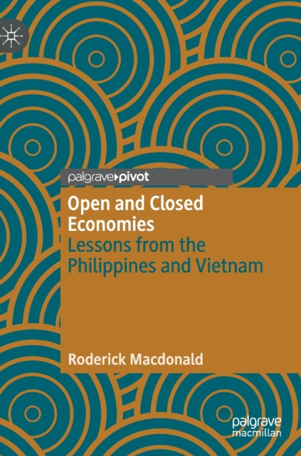 Open and Closed Economies : Lessons from the Philippines and Vietnam, Hardback Book