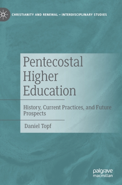 Pentecostal Higher Education : History, Current Practices, and Future Prospects, Hardback Book