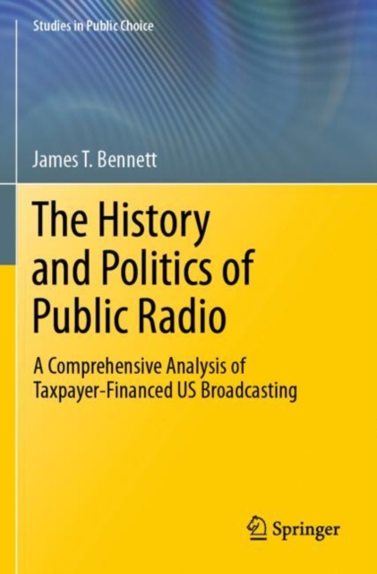 The History and Politics of Public Radio : A Comprehensive Analysis of Taxpayer-Financed US Broadcasting, Paperback / softback Book