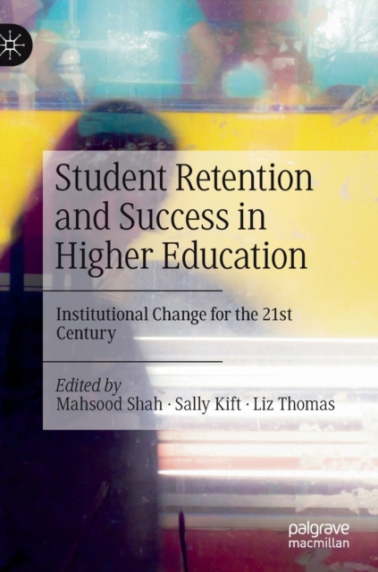 Student Retention and Success in Higher Education : Institutional Change for the 21st Century, Hardback Book