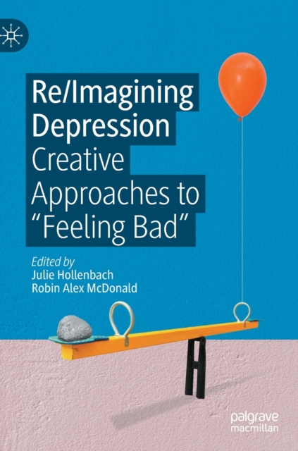 Re/Imagining Depression : Creative Approaches to "Feeling Bad", Hardback Book