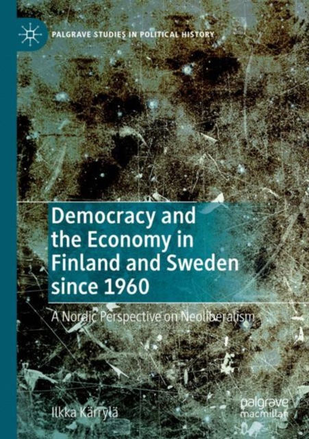 Democracy and the Economy in Finland and Sweden since 1960 : A Nordic Perspective on Neoliberalism, Paperback / softback Book
