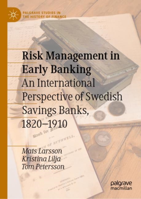 Risk Management in Early Banking : An International Perspective of Swedish Savings Banks, 1820-1910, Hardback Book