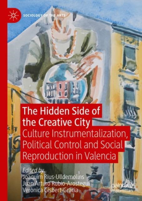 The Hidden Side of the Creative City : Culture Instrumentalization, Political Control and Social Reproduction in Valencia, Hardback Book