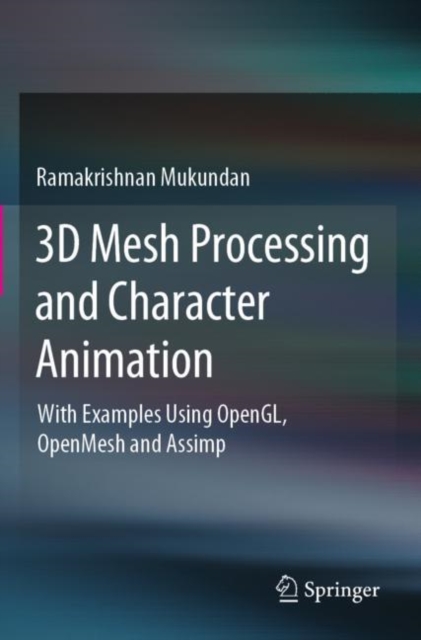 3D Mesh Processing and Character Animation : With Examples Using OpenGL, OpenMesh and Assimp, Paperback / softback Book