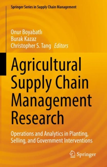 Agricultural Supply Chain Management Research : Operations and Analytics in Planting, Selling, and Government Interventions, Hardback Book