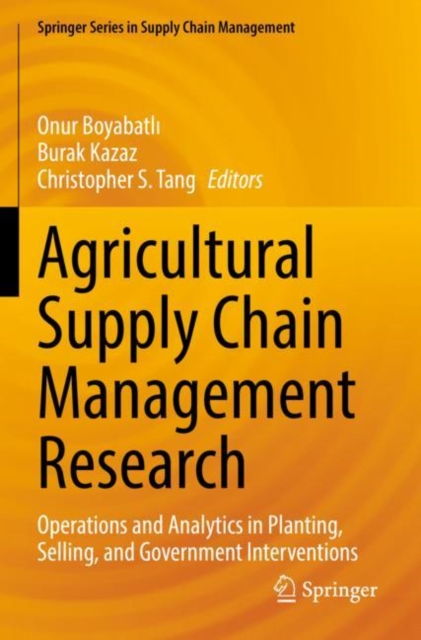 Agricultural Supply Chain Management Research : Operations and Analytics in Planting, Selling, and Government Interventions, Paperback / softback Book