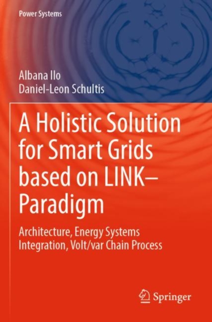 A Holistic Solution for Smart Grids based on LINK- Paradigm : Architecture, Energy Systems Integration, Volt/var Chain Process, Paperback / softback Book
