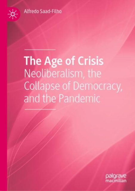 The Age of Crisis : Neoliberalism, the Collapse of Democracy, and the Pandemic, Hardback Book
