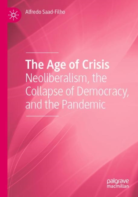 The Age of Crisis : Neoliberalism, the Collapse of Democracy, and the Pandemic, Paperback / softback Book