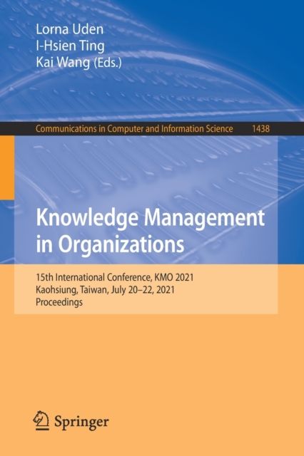 Knowledge Management in Organizations : 15th International Conference, KMO 2021, Kaohsiung, Taiwan, July 20-22, 2021, Proceedings, Paperback / softback Book