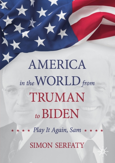 America in the World from Truman to Biden : Play it Again, Sam, Paperback / softback Book