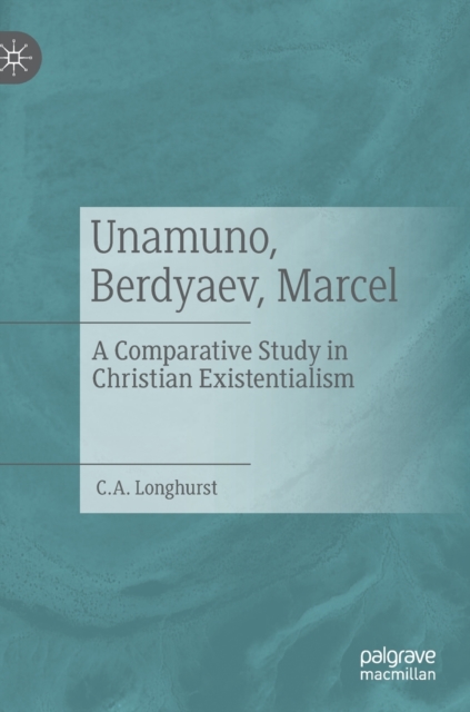 Unamuno, Berdyaev, Marcel : A Comparative Study in Christian Existentialism, Hardback Book