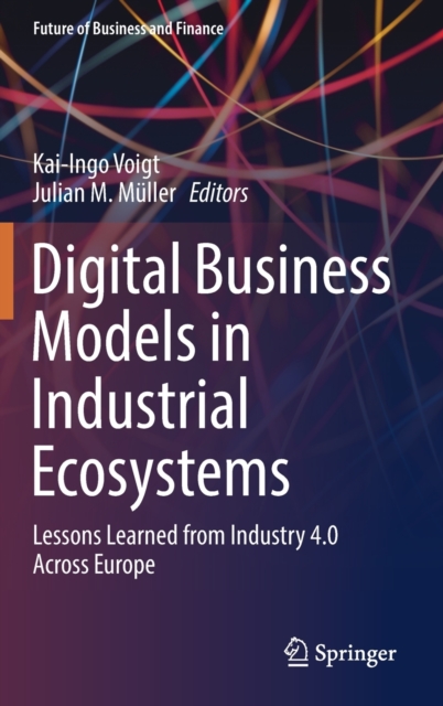 Digital Business Models in Industrial Ecosystems : Lessons Learned from Industry 4.0 Across Europe, Hardback Book
