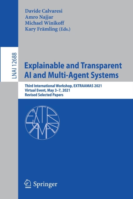 Explainable and Transparent AI and Multi-Agent Systems : Third International Workshop, EXTRAAMAS 2021, Virtual Event, May 3–7, 2021, Revised Selected Papers, Paperback / softback Book